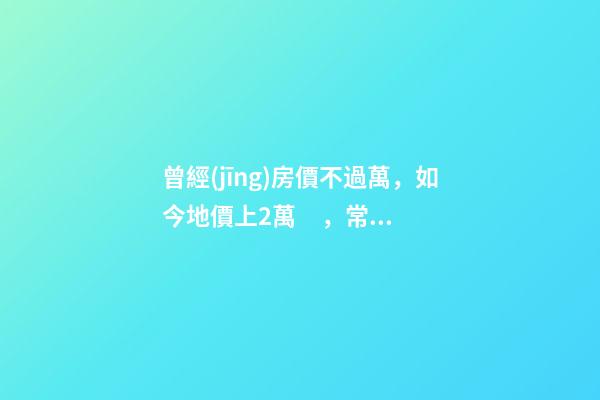 曾經(jīng)房價不過萬，如今地價上2萬，常州的房子還能買嗎，買哪里？